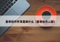 基带软件开发是做什么（基带软件二部）