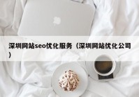 深圳网站seo优化服务（深圳网站优化公司）